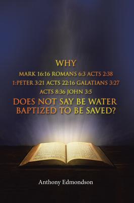 Why Mark 16:16 Romans 6:3 Acts 2:38 1:Peter 3:21 Acts 22:16 Galatians 3:27 Acts 8:36 John 3