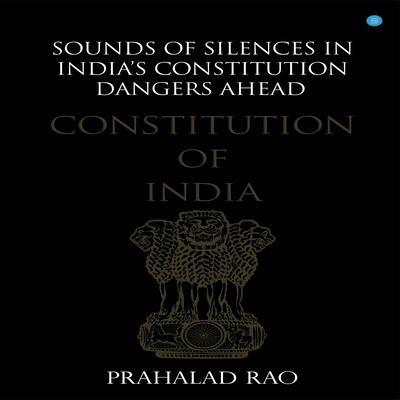 Sounds of Silences in India‘s Constitution- Dangers Ahead