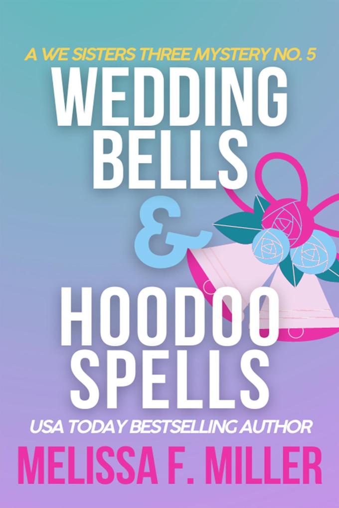Wedding Bells and Hoodoo Spells: Sage‘s Wedding (A We Sisters Three Mystery #5)