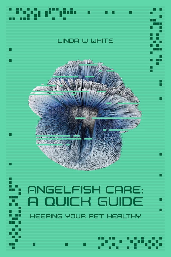 The Angelfish Care Guide - A Quick Start (Keeping Your Pet Healthy & Happy #1)