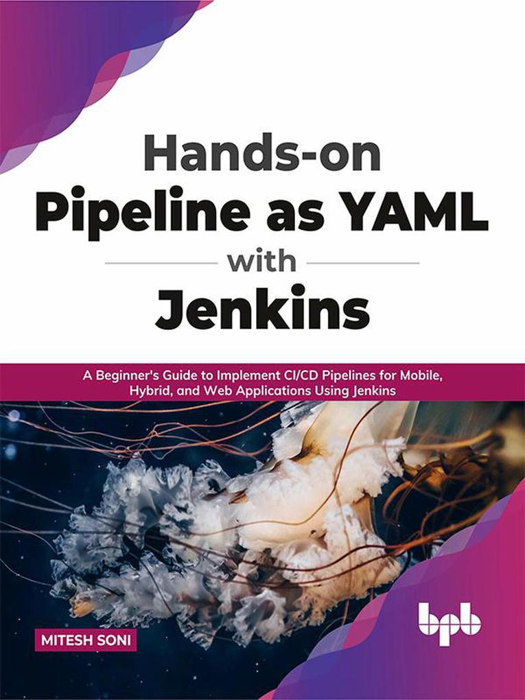 Hands-on Pipeline as YAML with Jenkins: A Beginner‘s Guide to Implement CI/CD Pipelines for Mobile Hybrid and Web Applications Using Jenkins (English Edition)