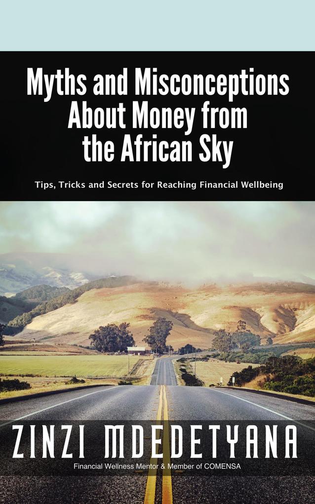 Myths and Misconceptions About Money from the African Sky: Tips Tricks and Secrets for reaching Financial Wellbeing