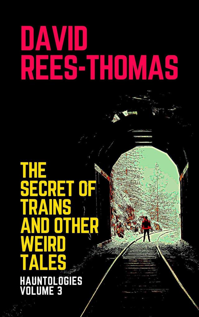 The Secret of Trains and other Weird Tales (Hauntologies #3)
