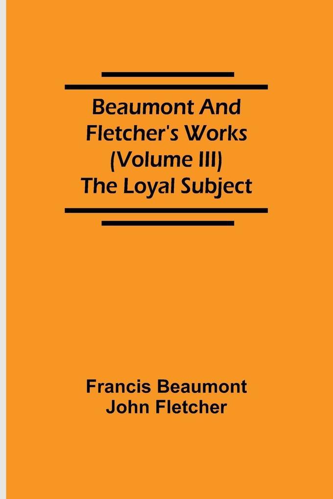 Beaumont And Fletcher'S Works (Volume Iii) The Loyal Subject