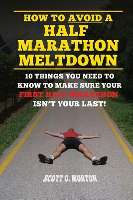 How to Avoid a Half Marathon Meltdown: 10 Things You Need to Know to Make Sure Your First Half Marathon Isn‘t Your Last!