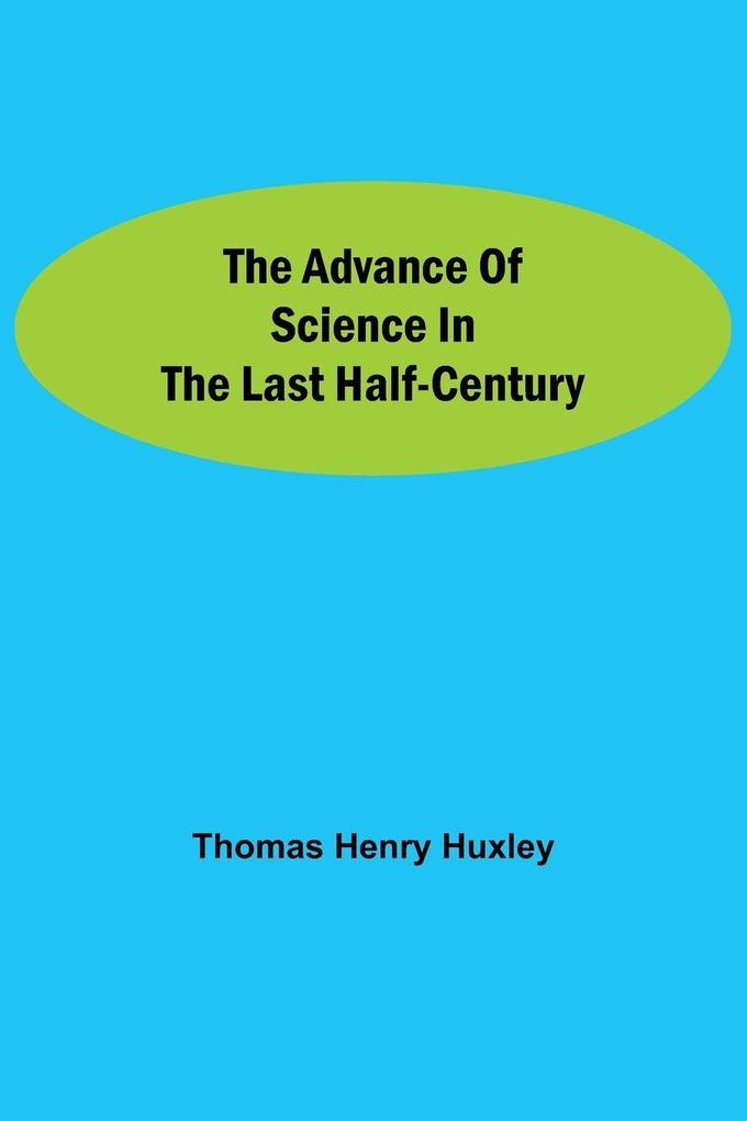The Advance Of Science In The Last Half-Century