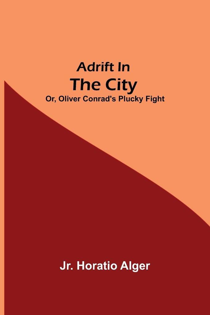 Adrift in the City; or Oliver Conrad's Plucky Fight