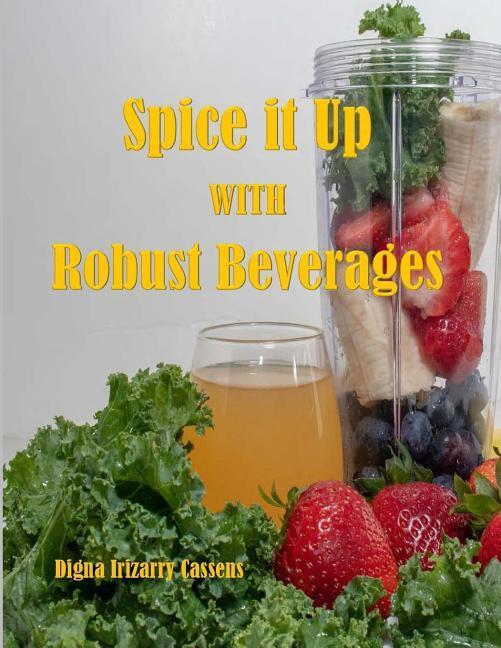 Spice It Up With Robust Beverages: Delicious Smoothies Shakes Soups & Drinks