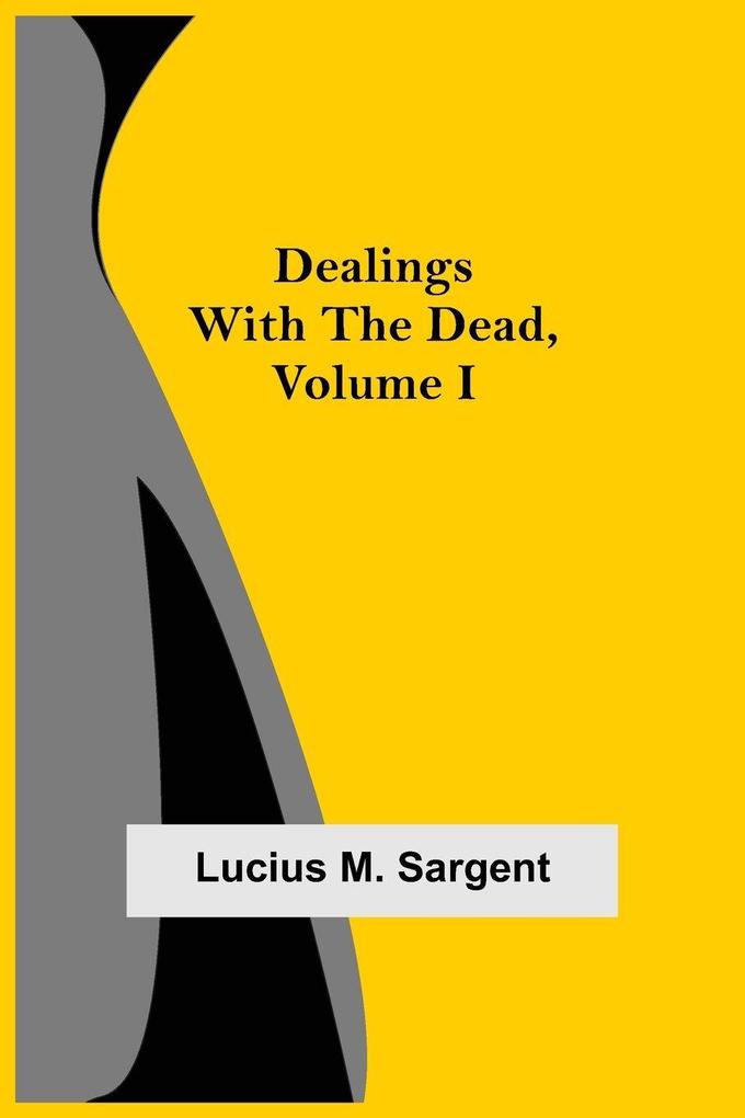 Dealings with the Dead Volume I
