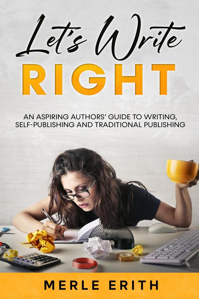 Let‘s Write Right: An Aspiring Authors‘ Guide to Writing Self-Publishing and Traditional Publishing.
