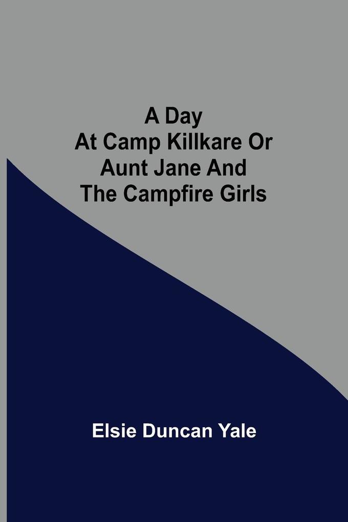 A Day at Camp Killkare Or Aunt Jane and the Campfire Girls