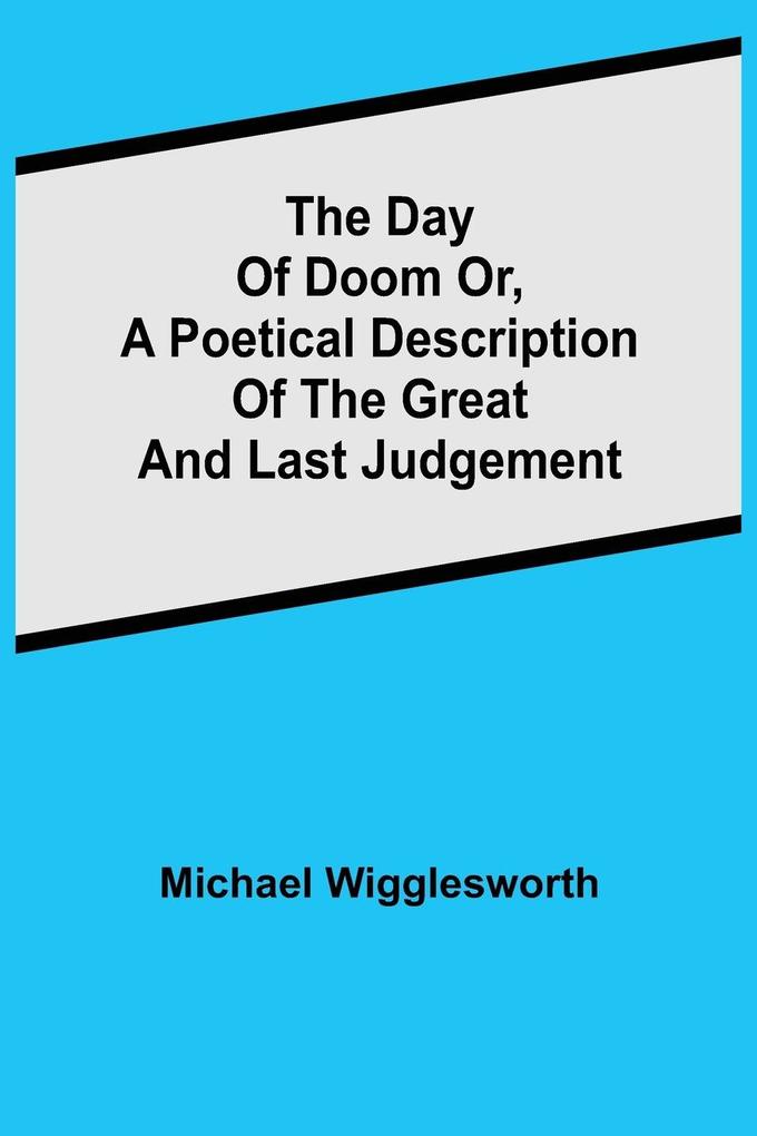 The Day of Doom Or a Poetical Description of the Great and Last Judgement