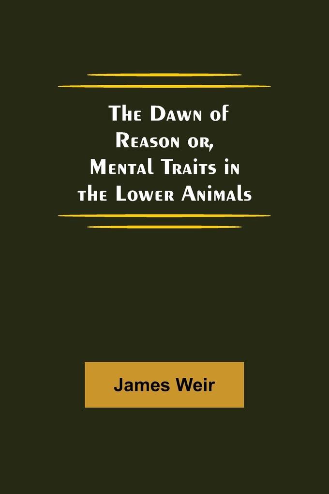 The Dawn of Reason or Mental Traits in the Lower Animals