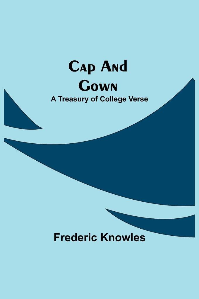 Cap And Gown; A Treasury Of College Verse