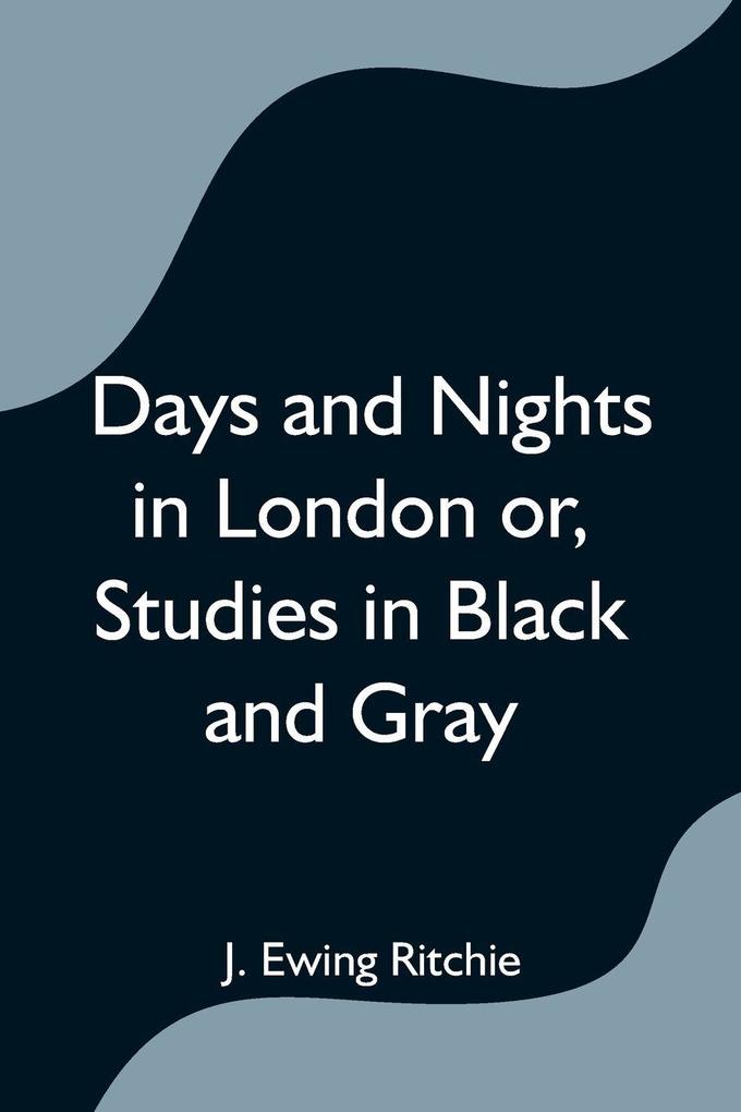 Days and Nights in London or Studies in Black and Gray