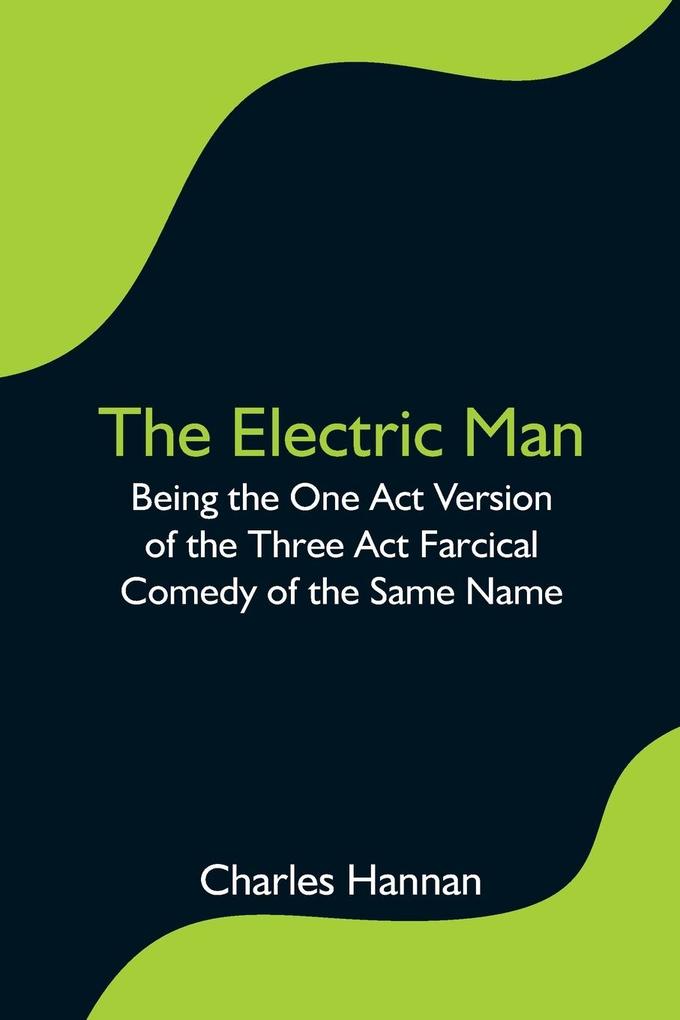 The Electric Man; Being the One Act Version of the Three Act Farcical Comedy of the Same Name