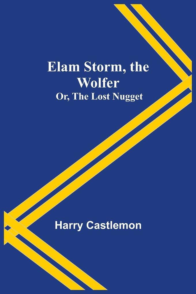Elam Storm the Wolfer; Or The Lost Nugget