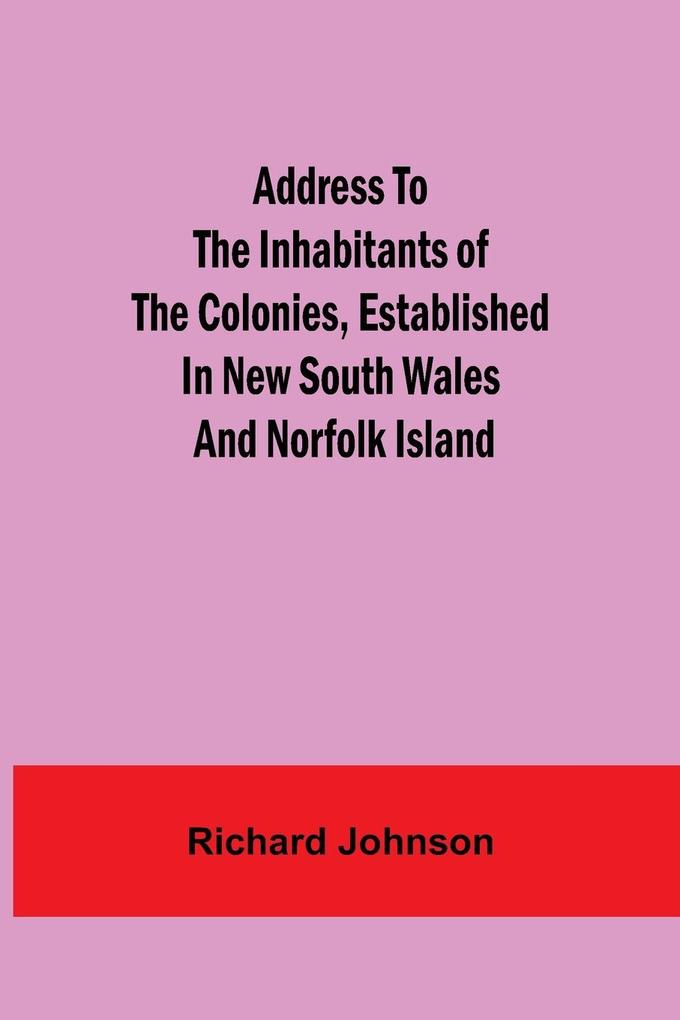 Address to the Inhabitants of the Colonies established in New South Wales And Norfolk Island