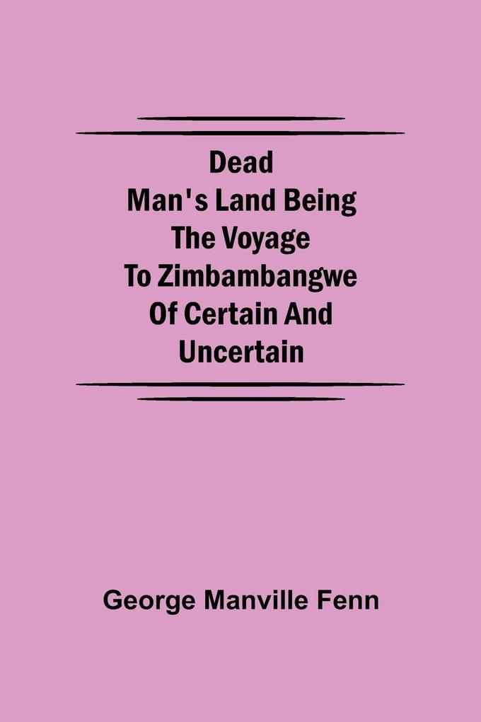 Dead Man‘s Land Being the Voyage to Zimbambangwe of certain and uncertain