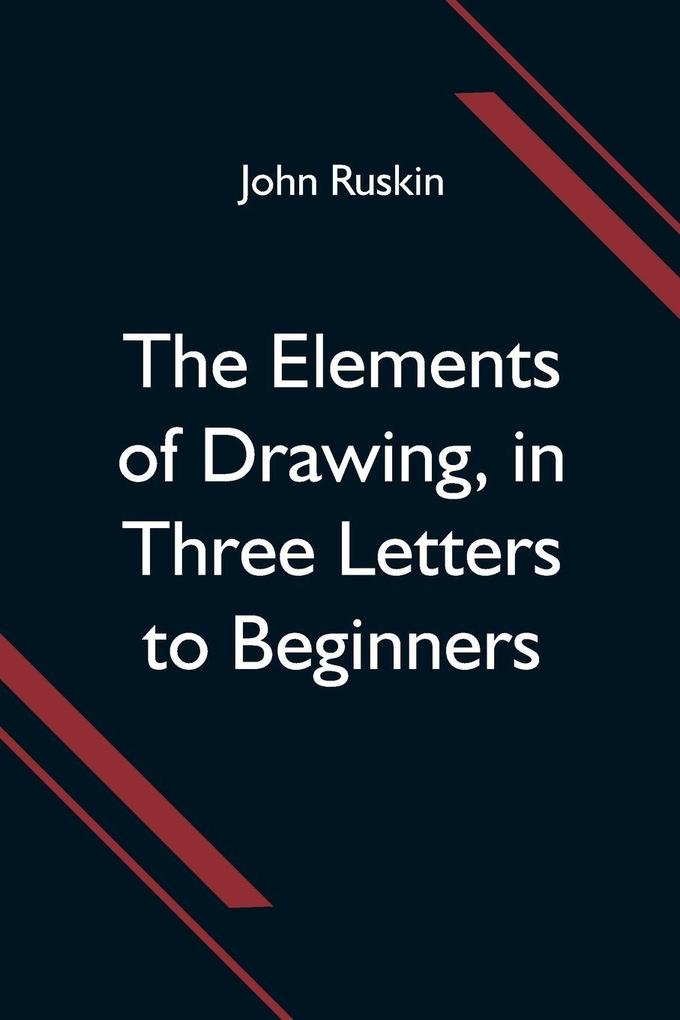 The Elements of Drawing in Three Letters to Beginners