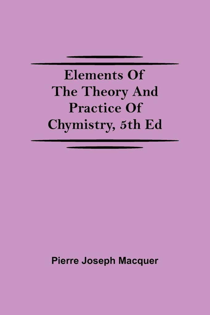Elements of the Theory and Practice of Chymistry 5th ed