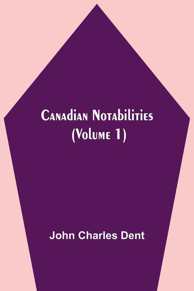 Canadian Notabilities (Volume 1)