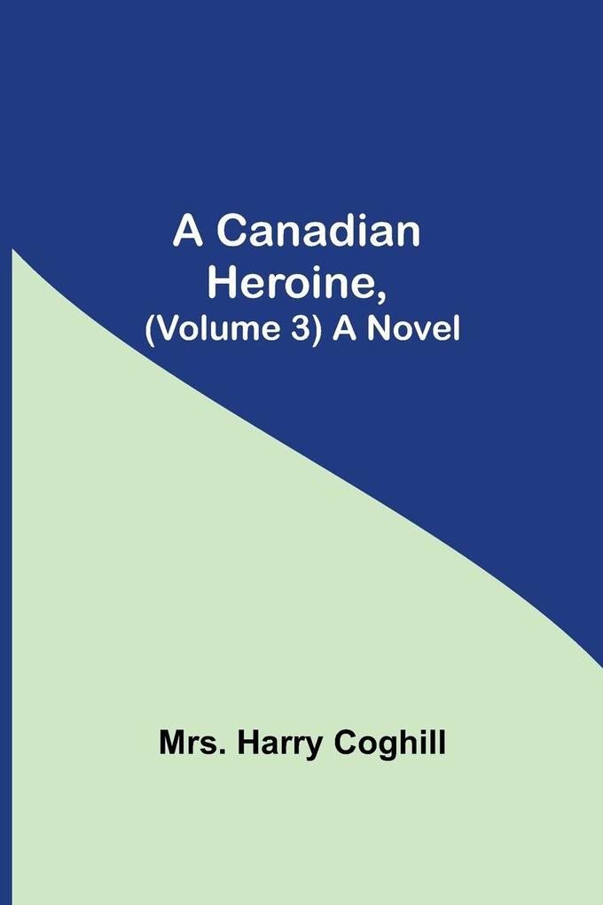 A Canadian Heroine (Volume 3) A Novel