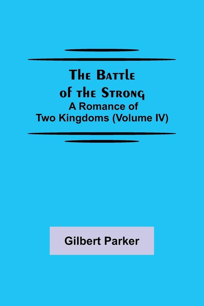 The Battle of the Strong; A Romance of Two Kingdoms (Volume IV)