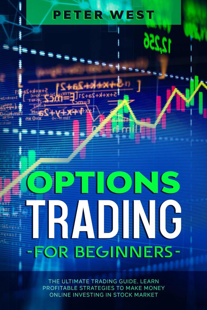 Options Trading for Beginners: The Ultimate Trading Guide. Learn Profitable Strategies to Make Money Online Investing in Stock Market.