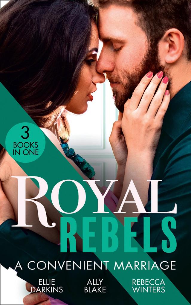 Royal Rebels: A Convenient Marriage: Falling for the Rebel Princess / Amber and the Rogue Prince / Expecting the Prince‘s Baby