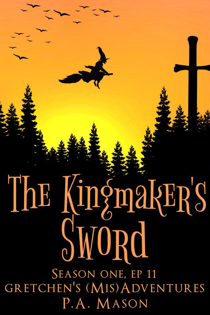 The Kingmaker‘s Sword (Gretchen‘s (Mis)Adventures Season One #11)