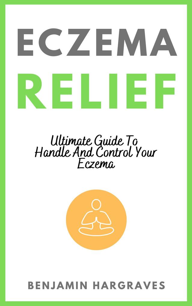 Eczema Relief - Ultimate Guide To Handle And Control Your Eczema
