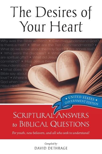 The Desires of Your Heart United States Government Edition: Biblical Answers to Biblical Questions for Youth New Believers and All Who Seek to Unders