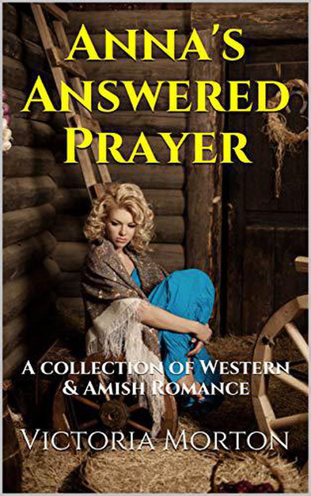 Anna‘s Answered Prayer A Collection of Western & Amish Romance