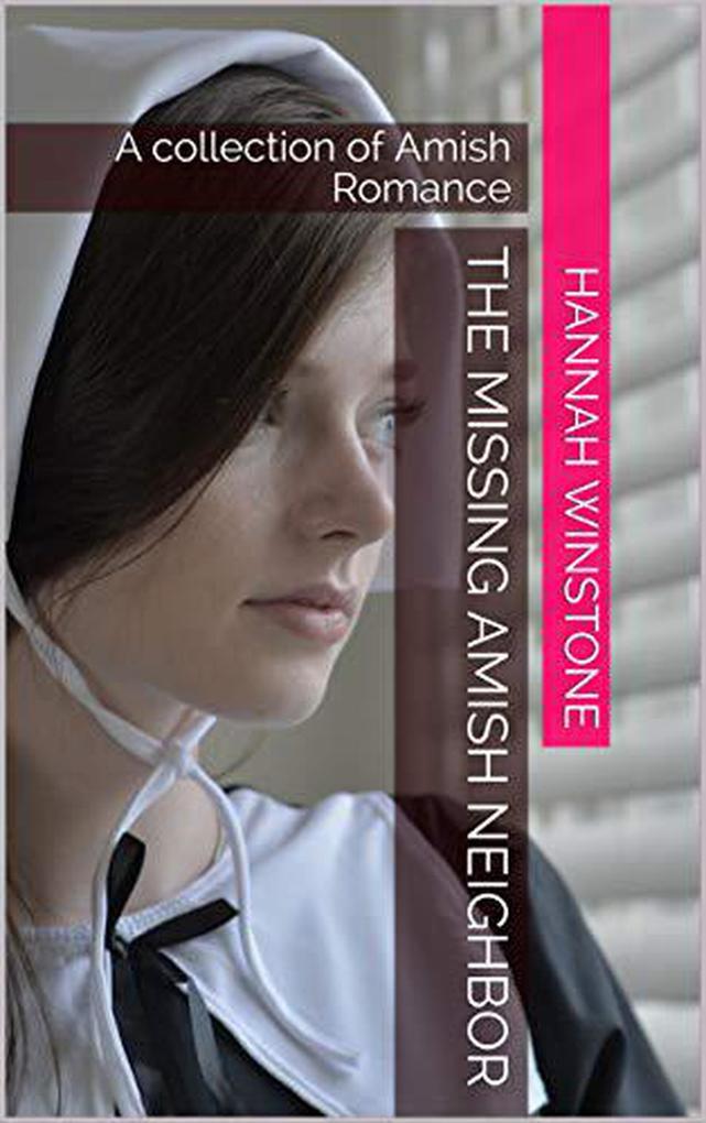 The Missing Amish Neighbor: A collection of Amish Romance