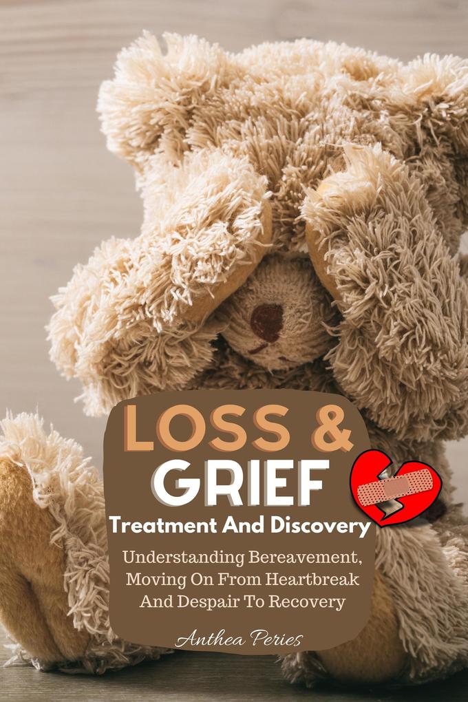 Loss And Grief: Treatment And Discovery Understanding Bereavement Moving On From Heartbreak And Despair To Recovery (Grief Bereavement Death Loss)