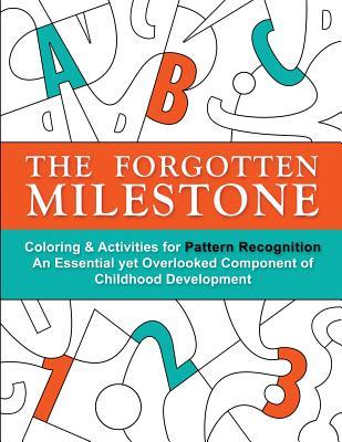 The Forgotten Milestone: A Children‘s Coloring & Activity Book for Pattern Recognition an Essential yet Overlooked Component of Childhood Deve