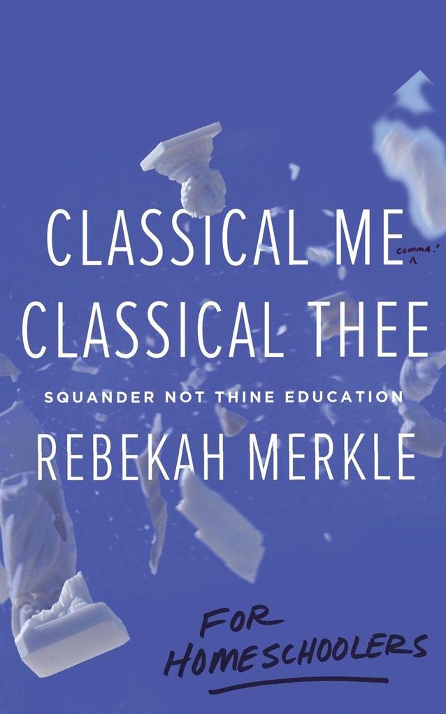 Classical Me Classical Thee ... for Homeschoolers