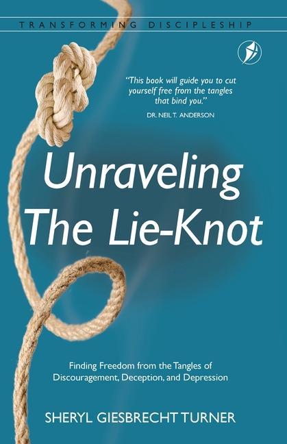 Unraveling The Lie-Knot: Finding Freedom From the Tangles of Discouragement Deception and Depression.