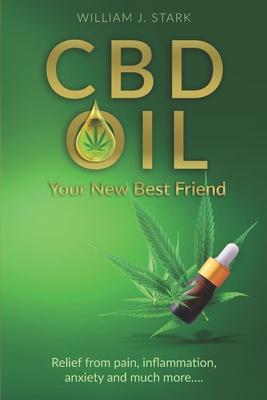 CBD Oil: Your New Best Friend - Relief From Pain Inflammation Anxiety and Much More