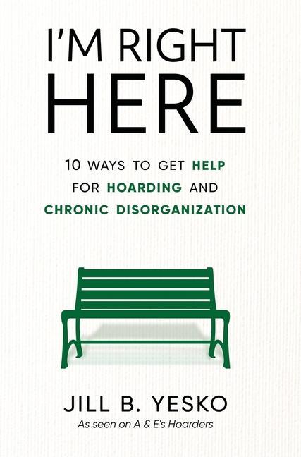 I‘m Right Here: 10 Ways to Get Help for Hoarding and Chronic Disorganization