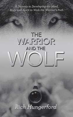 The Warrior and the Wolf: A Journey to Developing the Mind Body and Spirit to Walk the Warrior‘s Path