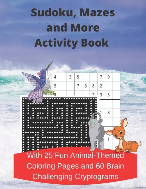 Sudoku Mazes and More Activity Book: With 25 Fun Animal-Themed Coloring Pages and 60 Brain Challenging Cryptograms