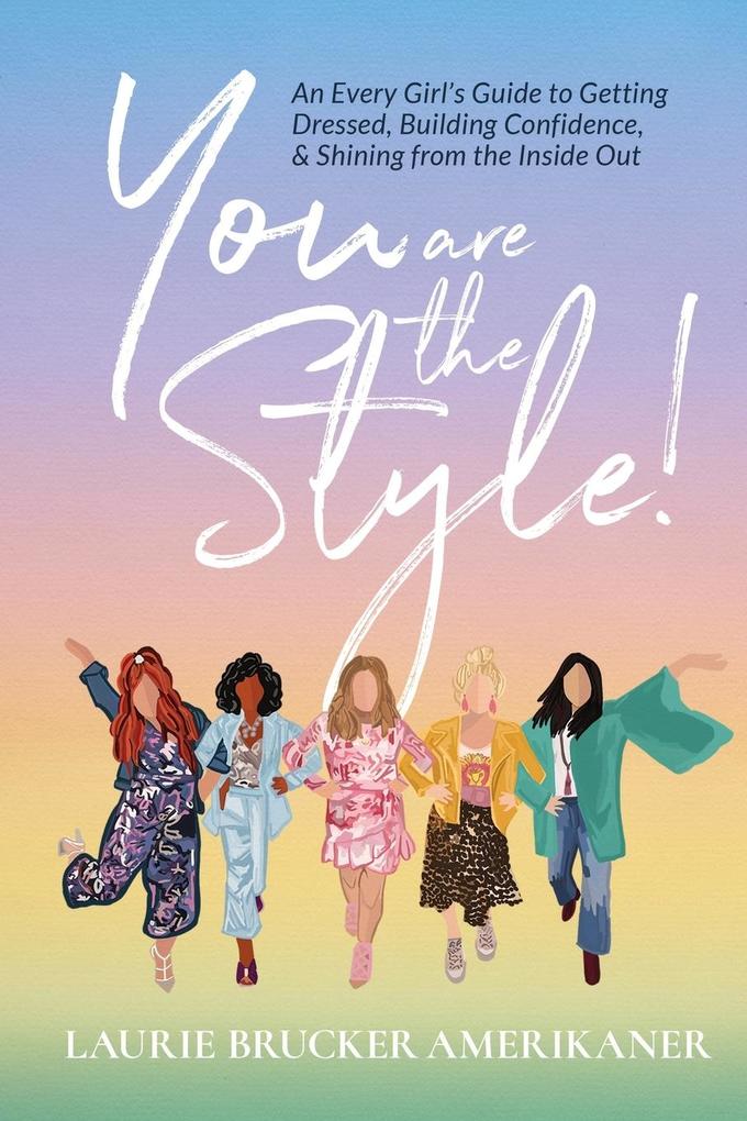 You Are the Style!: An Every Girl‘s Guide to Getting Dressed Building Confidence and Shining from the Inside Out