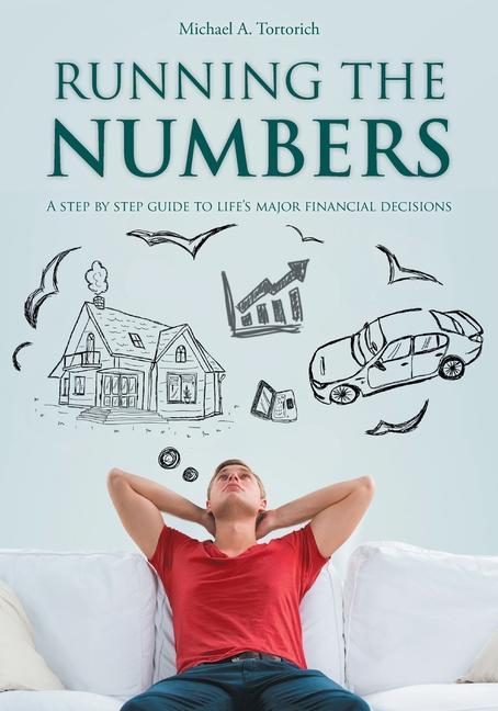 Running the Numbers: A step-by-step guide to life‘s major financial decisions