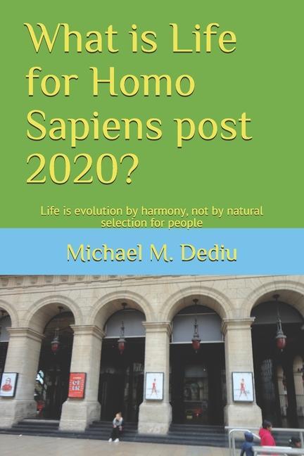 What is Life for Homo Sapiens post 2020?: Life is evolution by harmony not by natural selection for people