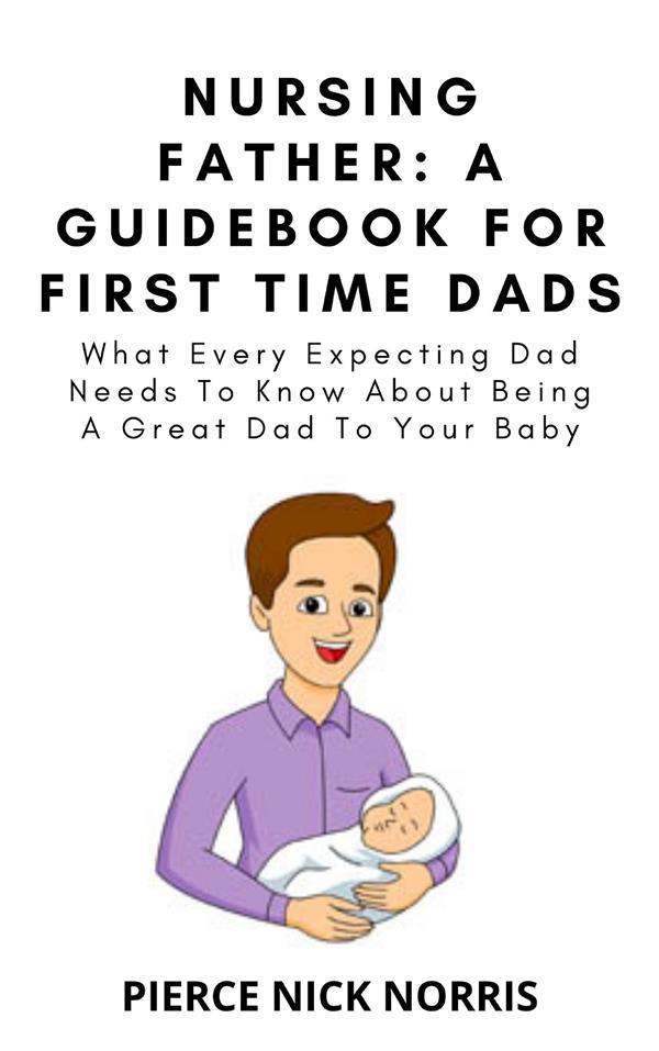 NURSING FATHER: A Guidebook For First Time Dads