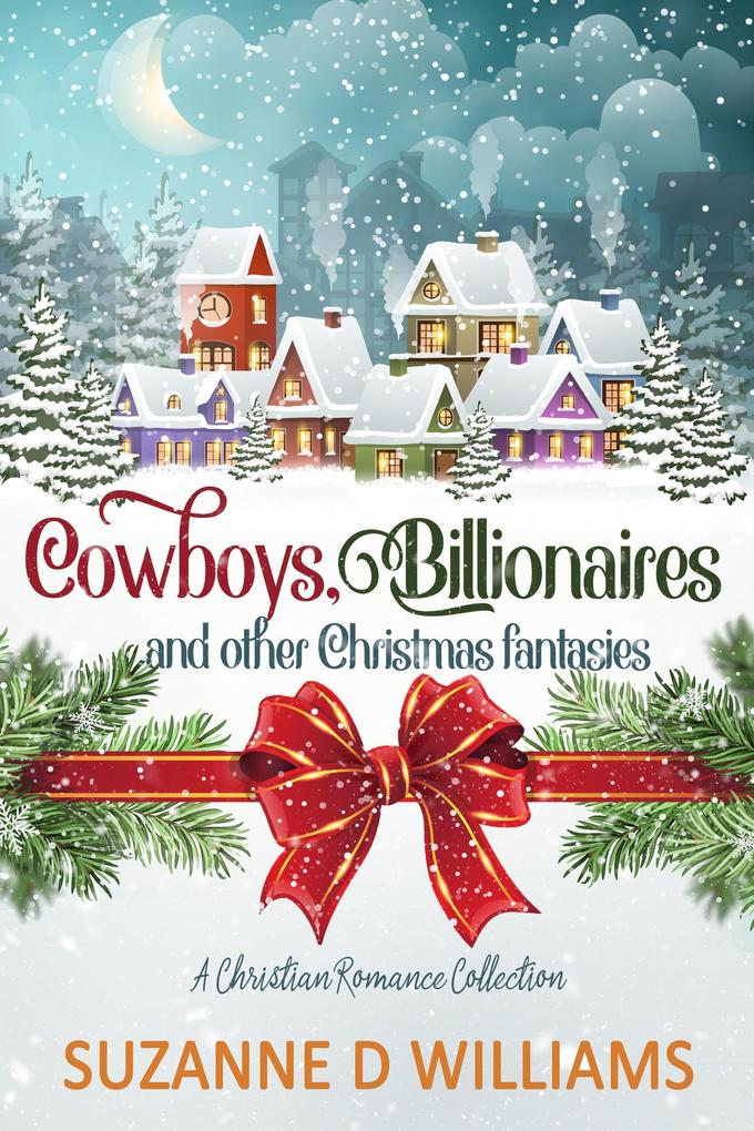 Cowboys Billionaires and other Christmas Fantasies: A Christian Romance Collection