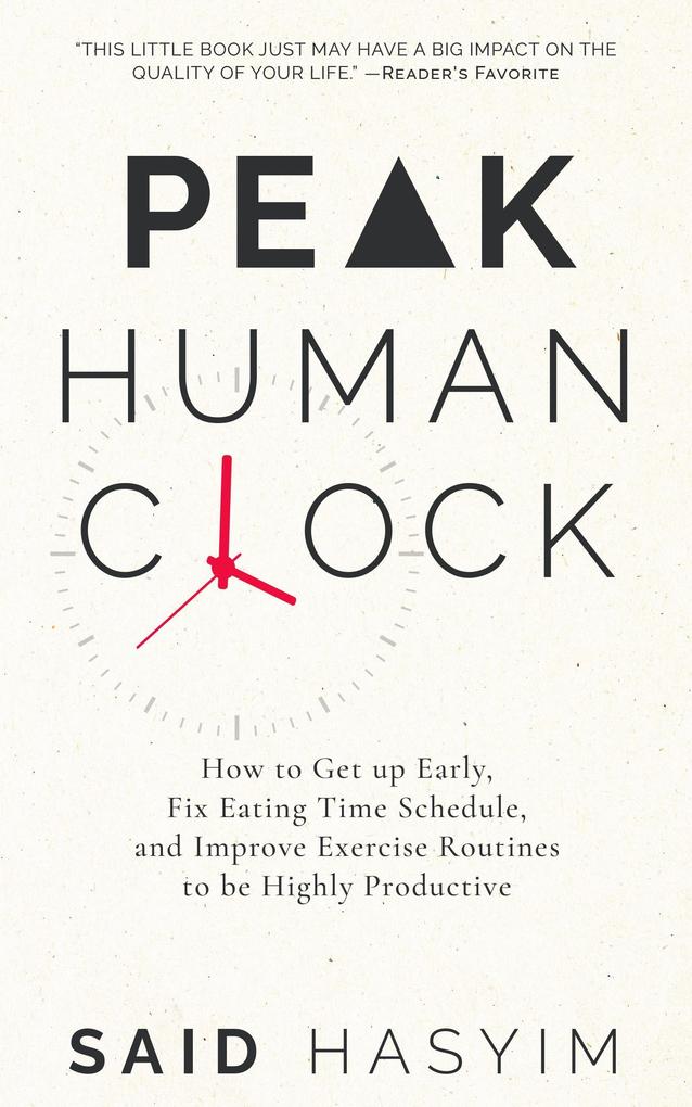 Peak Human Clock: How to Get up Early Fix Eating Time Schedule and Improve Exercise Routines to be Highly Productive (Peak Productivity #1)