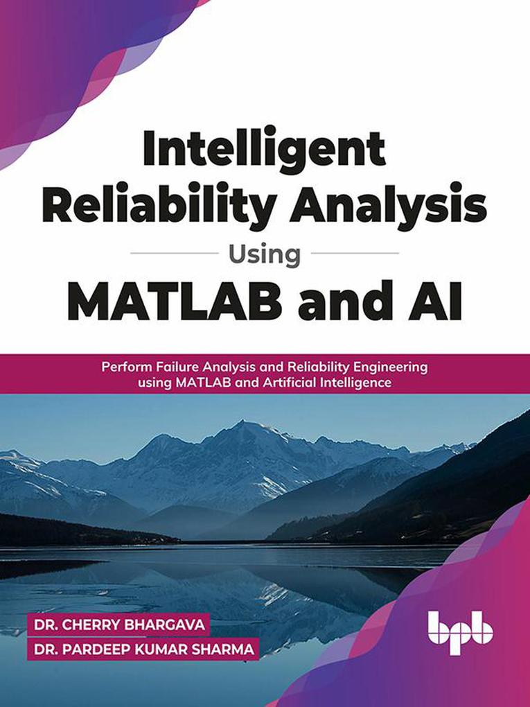 Intelligent Reliability Analysis Using MATLAB and AI: Perform Failure Analysis and Reliability Engineering using MATLAB and Artificial Intelligence (English Edition)